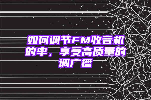 如何调节FM收音机的率，享受高质量的调广播