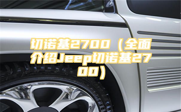 切诺基2700（全面介绍Jeep切诺基2700）