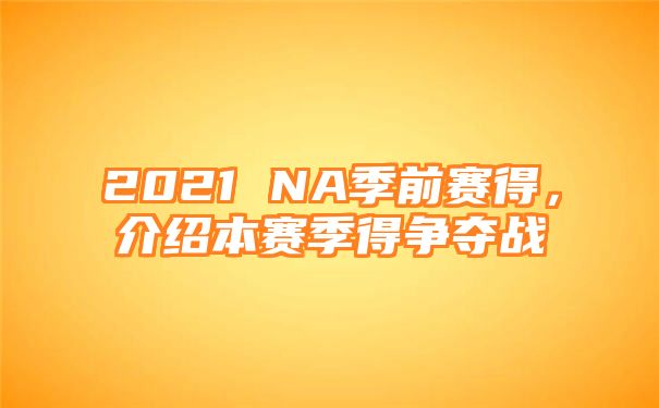 2021 NA季前赛得，介绍本赛季得争夺战