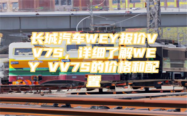 长城汽车WEY报价VV7S，详细了解WEY VV7S的价格和配置