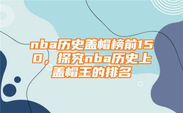 nba历史盖帽榜前150，探究nba历史上盖帽王的排名