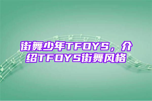 街舞少年TFOYS，介绍TFOYS街舞风格