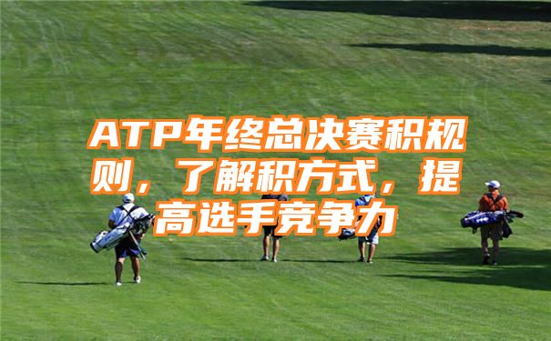 ATP年终总决赛积规则，了解积方式，提高选手竞争力