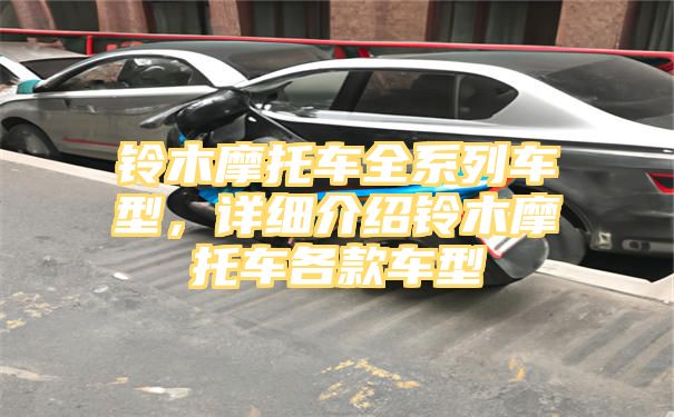 铃木摩托车全系列车型，详细介绍铃木摩托车各款车型