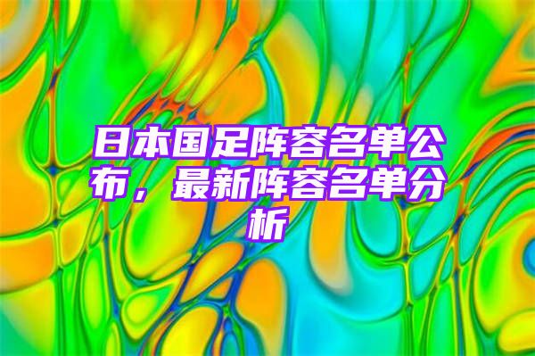 日本国足阵容名单公布，最新阵容名单分析