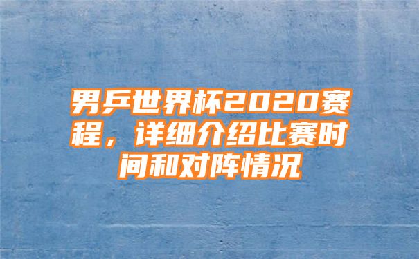 男乒世界杯2020赛程，详细介绍比赛时间和对阵情况