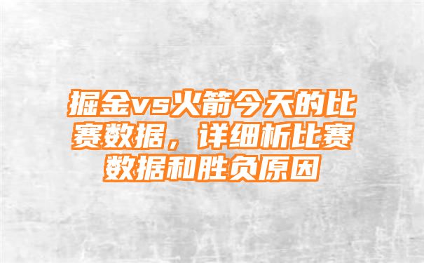 掘金vs火箭今天的比赛数据，详细析比赛数据和胜负原因