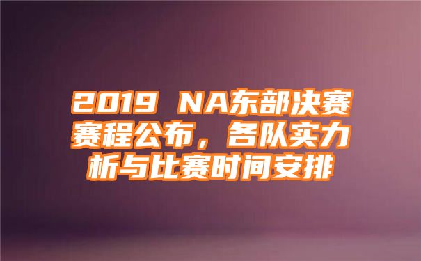 2019 NA东部决赛赛程公布，各队实力析与比赛时间安排