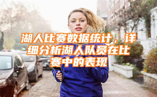 湖人比赛数据统计，详细分析湖人队员在比赛中的表现