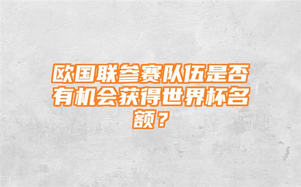 欧国联参赛队伍是否有机会获得世界杯名额？