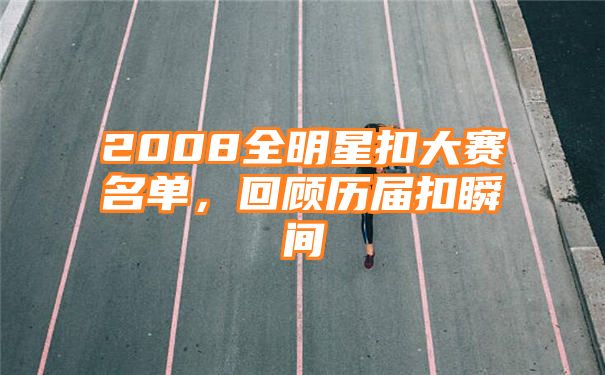 2008全明星扣大赛名单，回顾历届扣瞬间