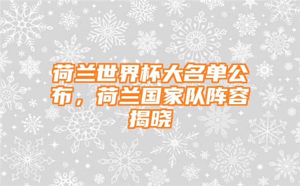 荷兰世界杯大名单公布，荷兰国家队阵容揭晓