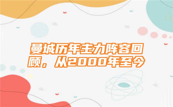 曼城历年主力阵容回顾，从2000年至今