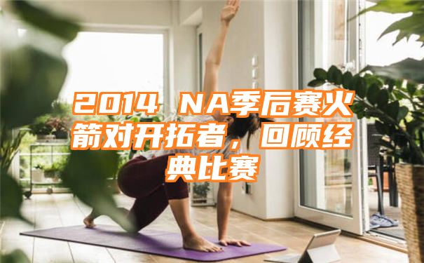 2014 NA季后赛火箭对开拓者，回顾经典比赛