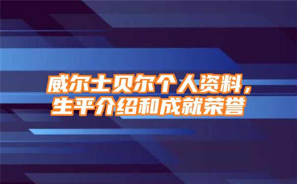 威尔士贝尔个人资料，生平介绍和成就荣誉