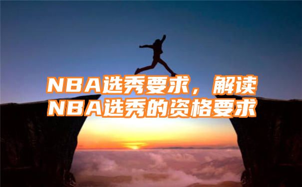 NBA选秀要求，解读NBA选秀的资格要求