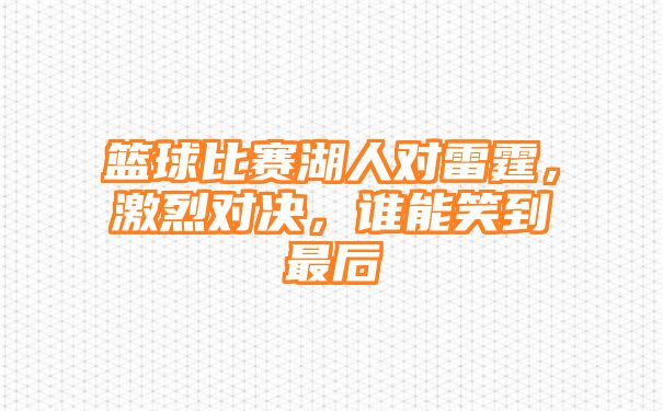 篮球比赛湖人对雷霆，激烈对决，谁能笑到最后