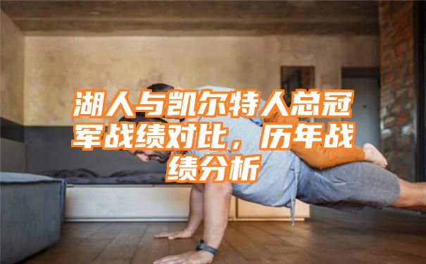 湖人与凯尔特人总冠军战绩对比，历年战绩分析