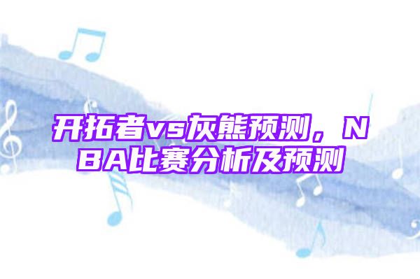 开拓者vs灰熊预测，NBA比赛分析及预测