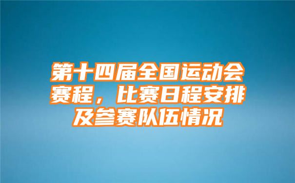 第十四届全国运动会赛程，比赛日程安排及参赛队伍情况