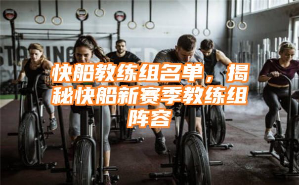 快船教练组名单，揭秘快船新赛季教练组阵容