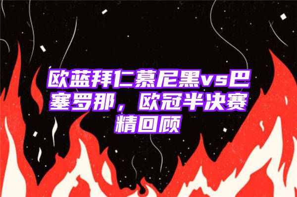 欧蓝拜仁慕尼黑vs巴塞罗那，欧冠半决赛精回顾