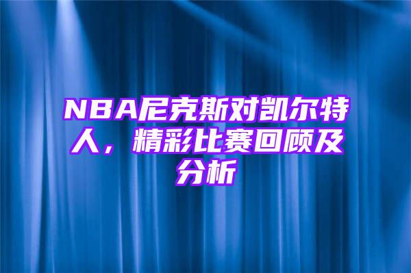 NBA尼克斯对凯尔特人，精彩比赛回顾及分析