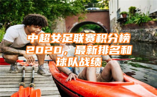 中超女足联赛积分榜2020，最新排名和球队战绩