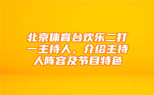 北京体育台欢乐二打一主持人，介绍主持人阵容及节目特色