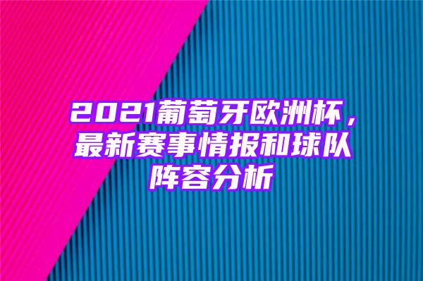 2021葡萄牙欧洲杯，最新赛事情报和球队阵容分析