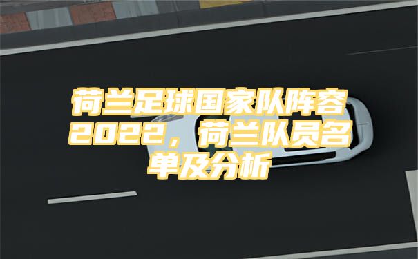 荷兰足球国家队阵容2022，荷兰队员名单及分析