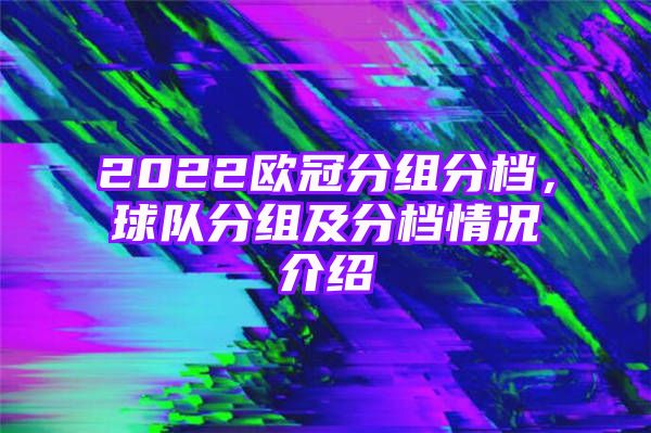 2022欧冠分组分档，球队分组及分档情况介绍