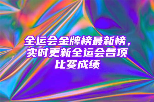 全运会金牌榜最新榜，实时更新全运会各项比赛成绩