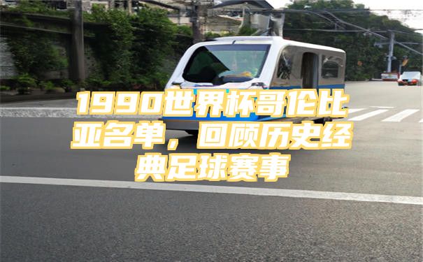 1990世界杯哥伦比亚名单，回顾历史经典足球赛事