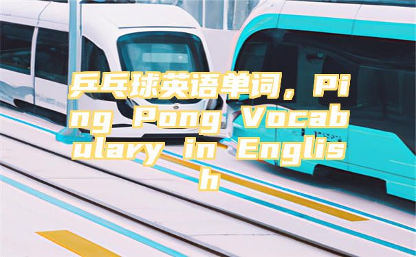 乒乓球英语单词，Ping Pong Vocabulary in English