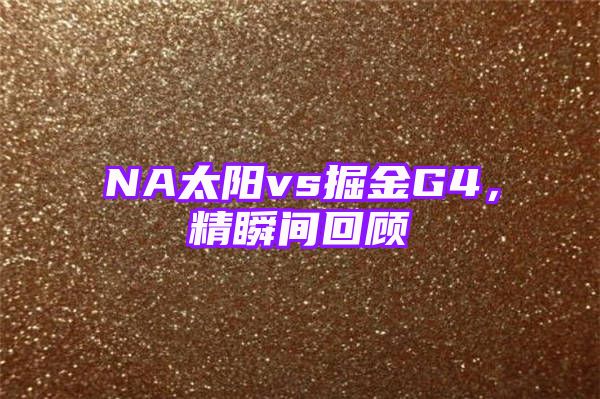 NA太阳vs掘金G4，精瞬间回顾