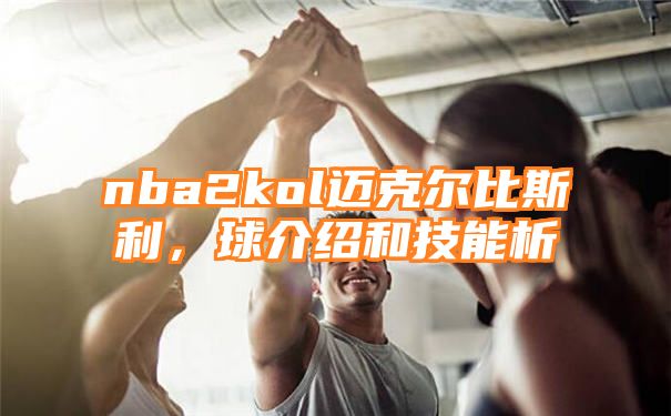 nba2kol迈克尔比斯利，球介绍和技能析