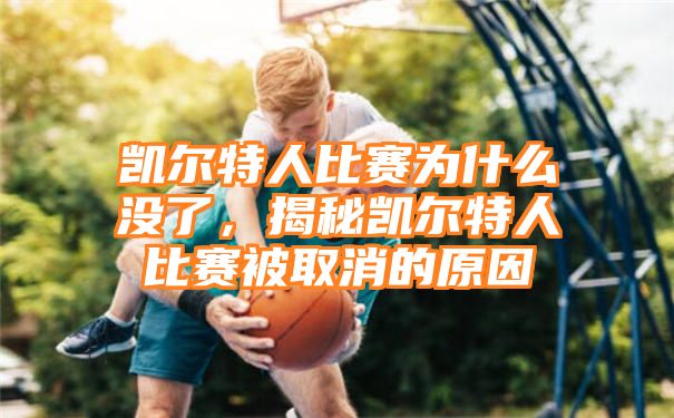 凯尔特人比赛为什么没了，揭秘凯尔特人比赛被取消的原因