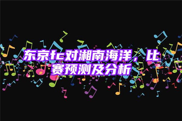 东京fc对湘南海洋，比赛预测及分析