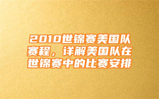 2010世锦赛美国队赛程，详解美国队在世锦赛中的比赛安排