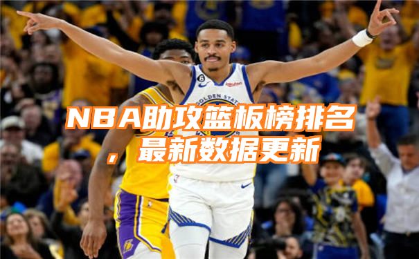 NBA助攻篮板榜排名，最新数据更新