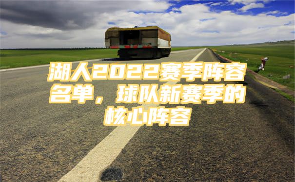 湖人2022赛季阵容名单，球队新赛季的核心阵容