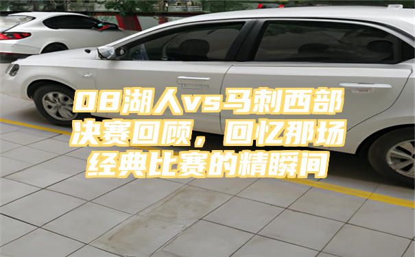 08湖人vs马刺西部决赛回顾，回忆那场经典比赛的精瞬间