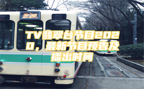 TV翡翠台节目2020，最新节目预告及播出时间