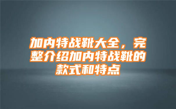 加内特战靴大全，完整介绍加内特战靴的款式和特点