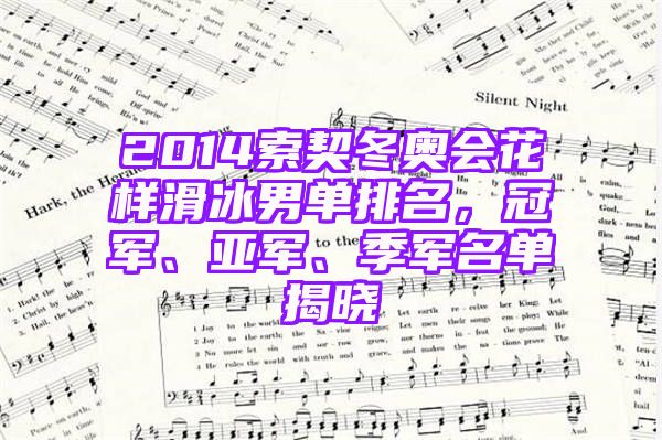 2014索契冬奥会花样滑冰男单排名，冠军、亚军、季军名单揭晓