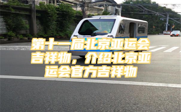 第十一届北京亚运会吉祥物，介绍北京亚运会官方吉祥物