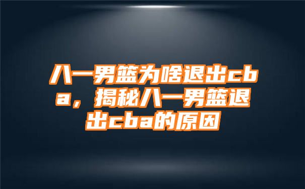 八一男篮为啥退出cba，揭秘八一男篮退出cba的原因