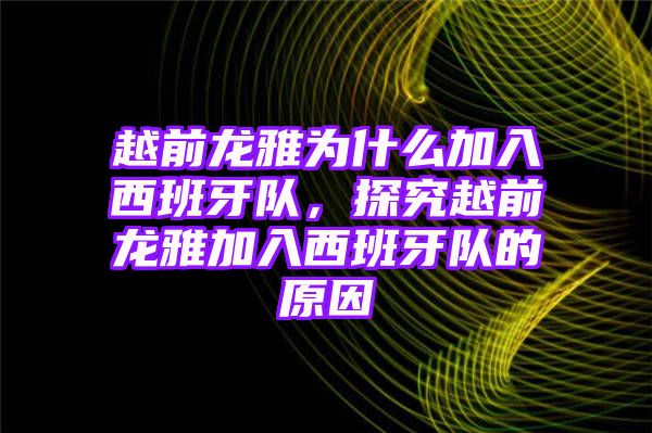 越前龙雅为什么加入西班牙队，探究越前龙雅加入西班牙队的原因