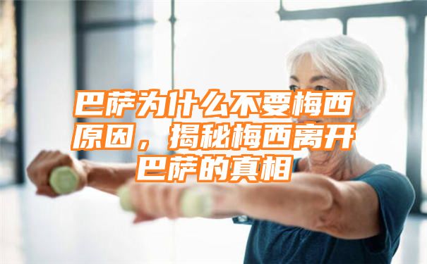 巴萨为什么不要梅西原因，揭秘梅西离开巴萨的真相